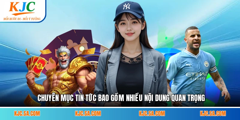 Chuyên mục tin tức bao gồm nhiều nội dung quan trọng