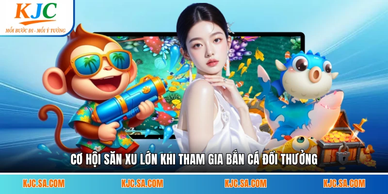 Cơ hội săn xu lớn khi tham gia bắn cá đổi thưởng