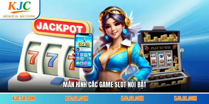 Màn hình các game slot nổi bật