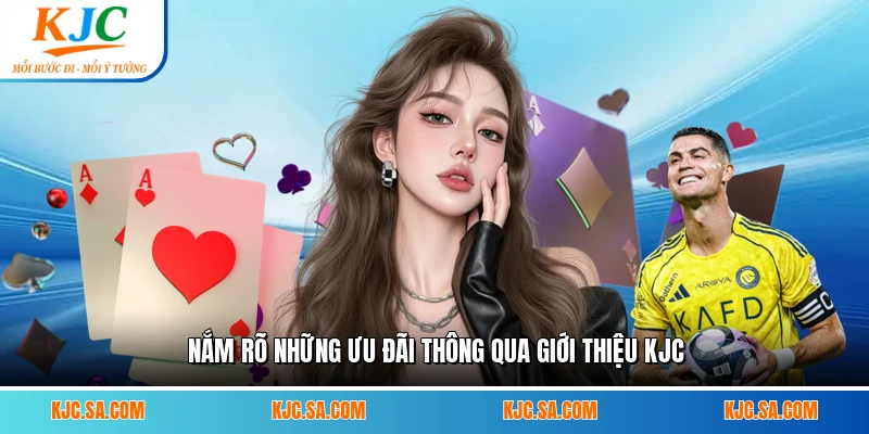 Nắm rõ những ưu đãi thông qua giới thiệu KJC