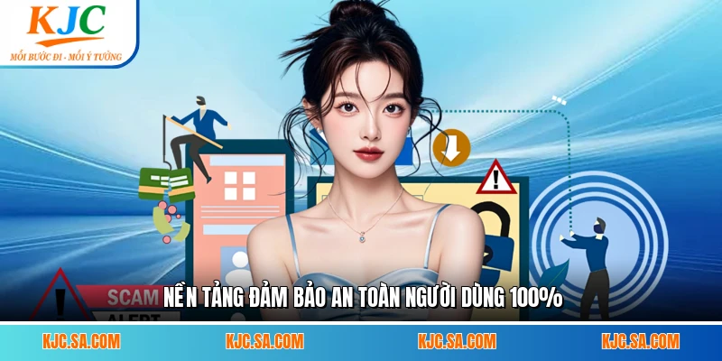 Nền tảng đảm bảo an toàn người dùng 100%