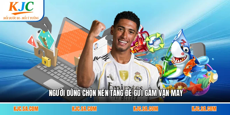 Người dùng chọn nền tảng để gửi gắm vận may