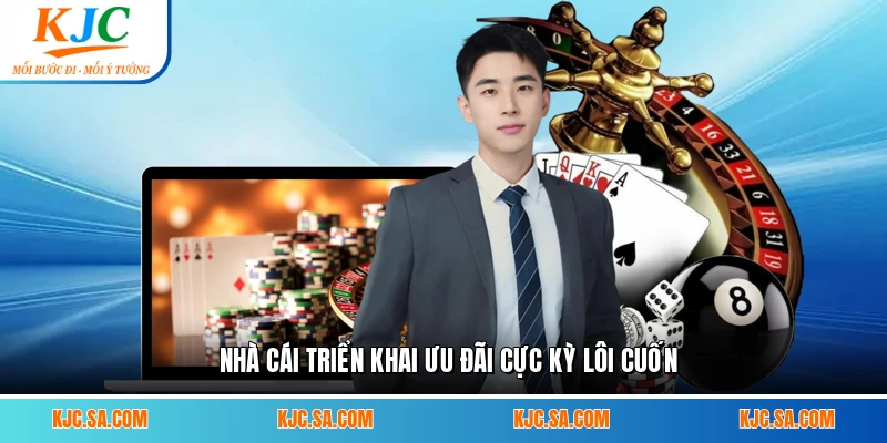 Nhà cái triển khai ưu đãi cực kỳ lôi cuốn