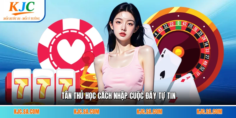 Tân thủ học cách nhập cuộc đầy tự tin