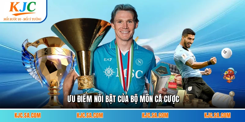 Ưu điểm nổi bật của bộ môn cá cược